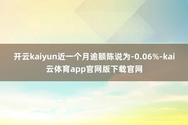 开云kaiyun近一个月逾额陈说为-0.06%-kai云体育app官网版下载官网