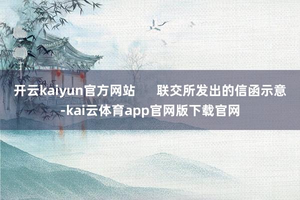 开云kaiyun官方网站      联交所发出的信函示意-kai云体育app官网版下载官网