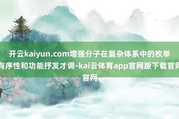 开云kaiyun.com增强分子在复杂体系中的枚举有序性和功能抒发才调-kai云体育app官网版下载官网