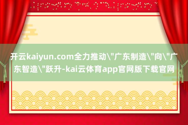 开云kaiyun.com全力推动
